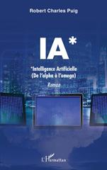E-book, IA* : *Intelligence Artificielle - (de l'alpha à l'oméga), Editions L'Harmattan