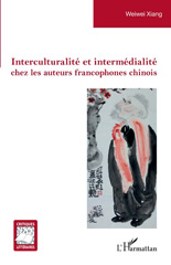E-book, Interculturalité et intermédialité chez les auteurs francophones chinois, Xiang, Weiwei, Editions L'Harmattan