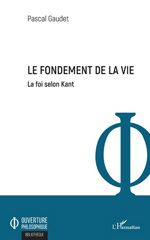eBook, Le fondement de la vie : La foi selon Kant, Gaudet, Pascal, Editions L'Harmattan
