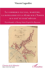 eBook, Le commerce fluvial, maritime, la batellerie et la pêche sur l'Adour aux XVIIe et XVIIIe siècles : Peyrehorade et Bourg-Saint-Esprit-lès-Bayonne, Editions L'Harmattan