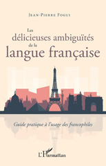E-book, Les délicieuses ambiguïtés de la langue française : Guide pratique à l'usage des francophiles, Editions L'Harmattan