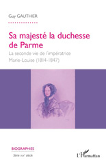 E-book, Sa majesté la duchesse de Parme : La seconde vie de l'impératrice Marie- Louise - (1814-1847), Gauthier, Guy., Editions L'Harmattan