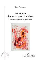 E-book, Sur la piste des messagers cellulaires : Carnets de voyages d'un explorateur, Editions L'Harmattan