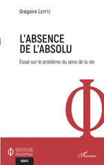 E-book, Absence de l'absolu : Essai sur le problème du sens de la vie, Lefftz, Grégoire, L'Harmattan