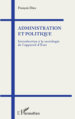 eBook, Administration et politique : Introduction à la sociologie de l'appareil d'État, Dieu, François, L'Harmattan