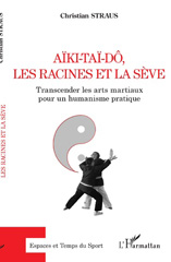 E-book, Aïki-Taï-dô, les racines et la sève : Transcender les arts martiaux pour un humanisme pratique, L'Harmattan