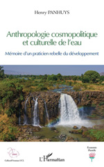 E-book, Anthropologie cosmopolitique et culturelle de l'eau : Mémoire d'un praticien rebelle du développement, L'Harmattan