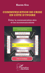 eBook, Communication de crise en Côte d'Ivoire : Eviter la communication zéro et les incommunications, Goa, Kacou, L'Harmattan