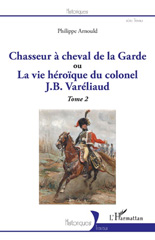 E-book, Chasseur à cheval de la Garde : ou La vie héroïque du colonel J. B. Varéliaud, L'Harmattan