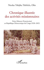 E-book, Chronique illustrée des activités missionnaires : Frères Mineurs (Franciscains)  en République Démocratique du Congo (1920 -2015), Tshifufu, Nicolas Tshijika, L'Harmattan