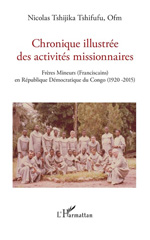 E-book, Chronique illustrée des activités missionnaires : Frères Mineurs (Franciscains)  en République Démocratique du Congo (1920 -2015), L'Harmattan