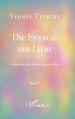 eBook, Die Energie der Liebe : Chroniken einer Einladung zum Leben - Band 1, Trubert, Yvonne, L'Harmattan