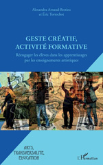 eBook, Geste créatif, activité formative : Réengager les élèves dans les apprentissages par les enseignements artistiques, L'Harmattan