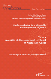 E-book, Quelle contribution de la géographie au développement régional ? Tome 1 : Mobilités et développement territorial en Afrique de l'Ouest - En hommage au Professeur John Ogunsola Igué, L'Harmattan