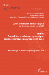 E-book, Quelle contribution de la géographie au développement régional ? Tome 2 : Empreintes spatiales et dynamiques socioéconomiques en Afrique de l'Ouest - En hommage au Professeur John Ogunsola Igué, L'Harmattan