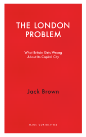 E-book, The London Problem : What Britain Gets Wrong About Its Capital City, Haus Publishing