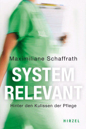 eBook, Systemrelevant : Hinter den Kulissen der Pflege, S. Hirzel Verlag GmbH