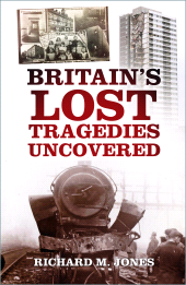 m, Britain's Lost Tragedies Uncovered, The History Press