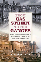 eBook, From Gas Street to the Ganges : Exploring Birmingham's Historical Links with the Commonwealth, The History Press