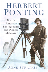 eBook, Herbert Ponting : Scott's Antarctic Photographer and Pioneer Filmmaker, The History Press