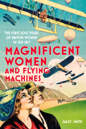 eBook, Magnificent Women and Flying Machines : The First 200 Years of British Women in the Sky, The History Press