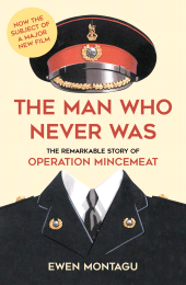 eBook, The Man Who Never Was : The Remarkable Story of Operation Mincemeat (Now the subject of a major new film starring Colin Firth as Ewen Montagu), The History Press