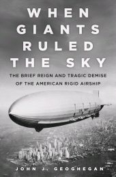 eBook, When Giants Ruled the Sky : The Brief Reign and Tragic Demise of the American Rigid Airship, The History Press