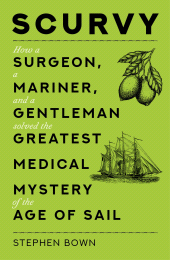 eBook, Scurvy : How a Surgeon, a Mariner, and a Gentleman Solved the Greatest Medical Mystery of the Age of Sail, The History Press