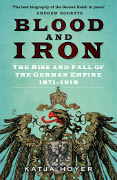 E-book, Blood and Iron : The Rise and Fall of the German Empire 1871-1918, The History Press