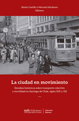 E-book, La ciudad en movimiento : estudios históricos sobre transporte colectivo y movilidad en Santiago de Chile, siglos XIX y XX, Universidad Alberto Hurtado