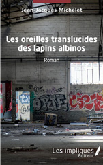 E-book, Les oreilles translucides des lapins albinos : Roman, Michelet, Jean-Jacques, Les impliqués