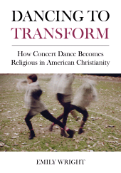 E-book, Dancing to Transform : How Concert Dance Becomes Religious in American Christianity, Intellect