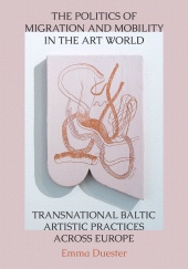 E-book, The Politics of Migration and Mobility in the Art World : Transnational Baltic Artistic Practices across Europe, Intellect