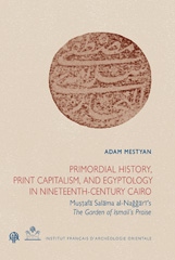 E-book, Primordial History, Print Capitalism, and Egyptology in Nineteenth-Century Cairo : Mustafa Salama al-Naggari's. The Garden of Ismail's Praise, Mestyan, Adam, ISD