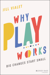 E-book, Why Play Works : Big Changes Start Small, Jossey-Bass