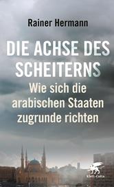 E-book, Die Achse des Scheiterns : Wie sich die arabischen Staaten zugrunde richten, Klett-Cotta