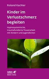 E-book, Kinder im Verlustschmerz begleiten (Leben Lernen, Bd. 326) : Hypnosystemische, traumafundierte Trauerarbeit mit Kindern und Jugendlichen, Klett-Cotta