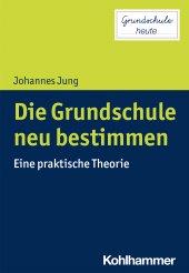 eBook, Die Grundschule neu bestimmen : Eine praktische Theorie, Kohlhammer Verlag