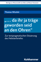 eBook, "... da ihr ja träge geworden seid an den Ohren" : Zur textpragmatischen Situierung des Hebräerbriefes, Kohlhammer Verlag