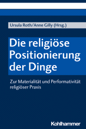 E-book, Die religiöse Positionierung der Dinge : Zur Materialität und Performativität religiöser Praxis, Kohlhammer Verlag