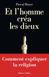 E-book, Et l'homme créa les dieux : Comment expliquer la religion, Éditions Robert Laffont