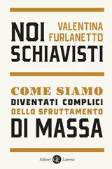 E-book, Noi schiavisti : come siamo diventati complici dello sfruttamento di massa, Editori Laterza