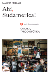 m, Ahi, Sudamerica! : oriundi, tango e fútbol, GLF Editori Laterza