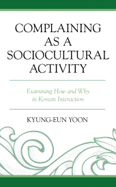 E-book, Complaining as a Sociocultural Activity : Examining How and Why in Korean Interaction, Lexington Books