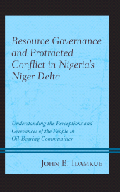 E-book, Resource Governance and Protracted Conflict in Nigeria's Niger Delta : Understanding the Perceptions and Grievances of the People in Oil-Bearing Communities, Lexington Books