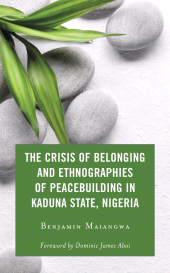 E-book, The Crisis of Belonging and Ethnographies of Peacebuilding in Kaduna State, Nigeria, Lexington Books