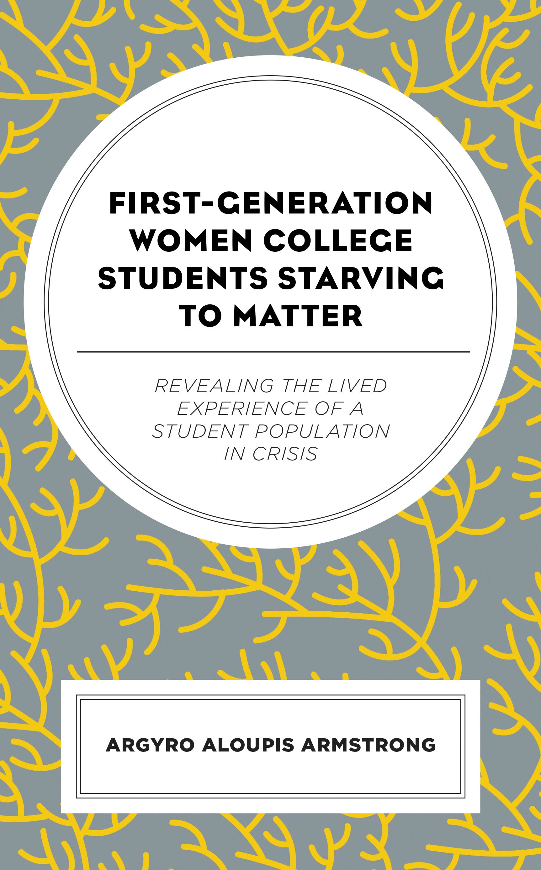 eBook, First-Generation Women College Students Starving to Matter : Revealing the Lived Experiences of a Student Population in Crisis, Lexington Books