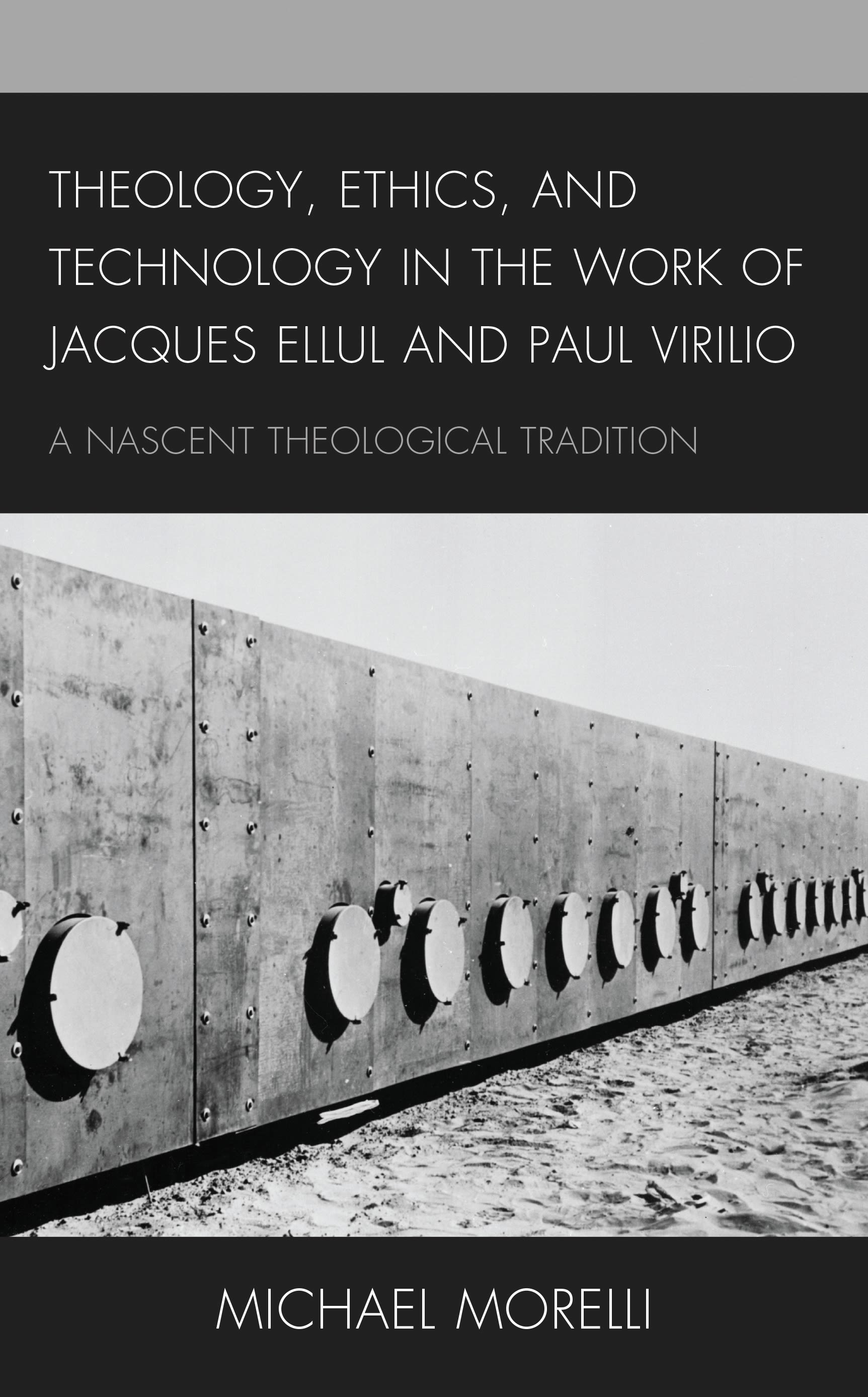 eBook, Theology, Ethics, and Technology in the Work of Jacques Ellul and Paul Virilio : A Nascent Theological Tradition, Lexington Books