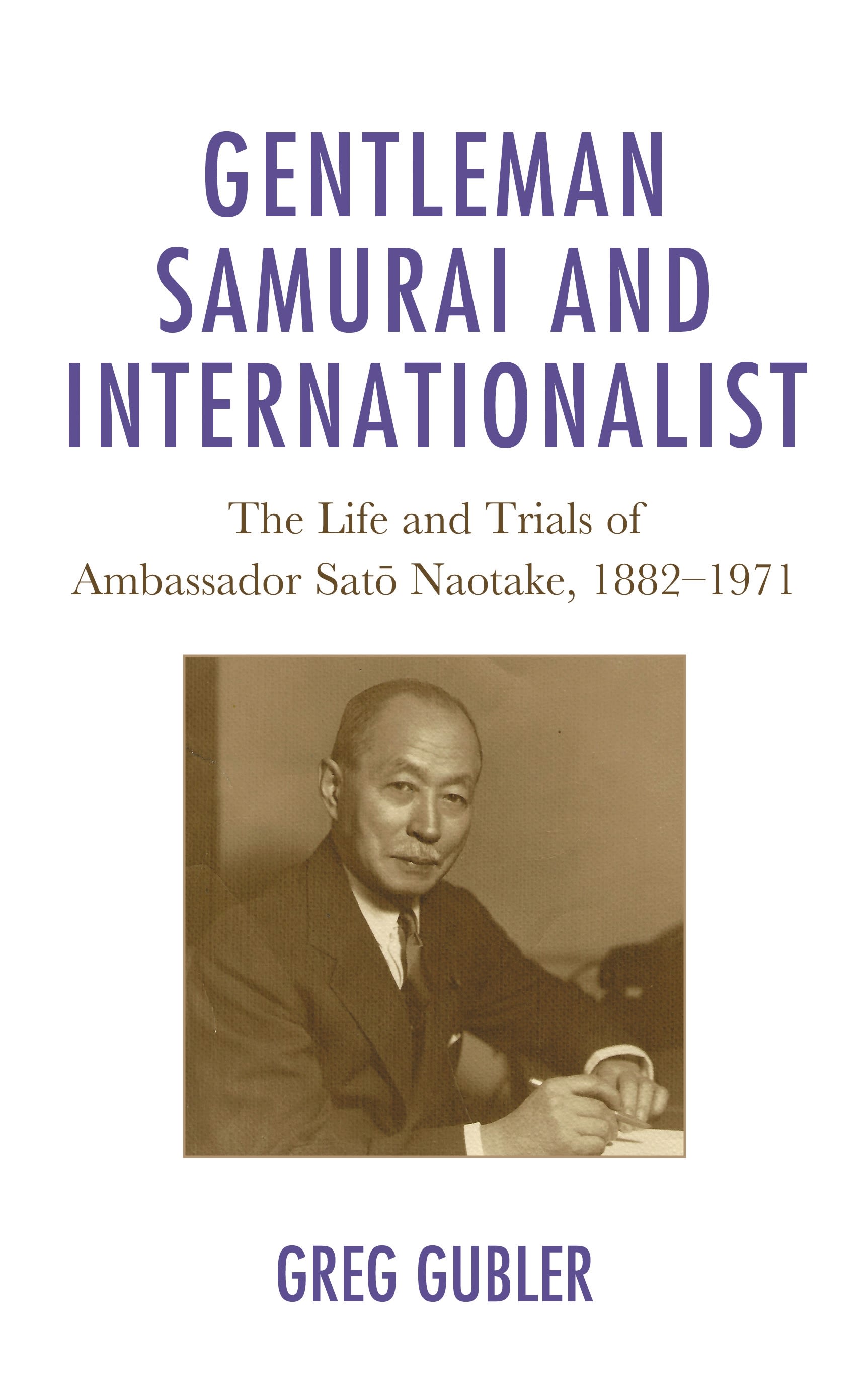 E-book, Gentleman Samurai and Internationalist : The Life and Trials of Ambassador Sato Naotake, 1882-1971, Lexington Books