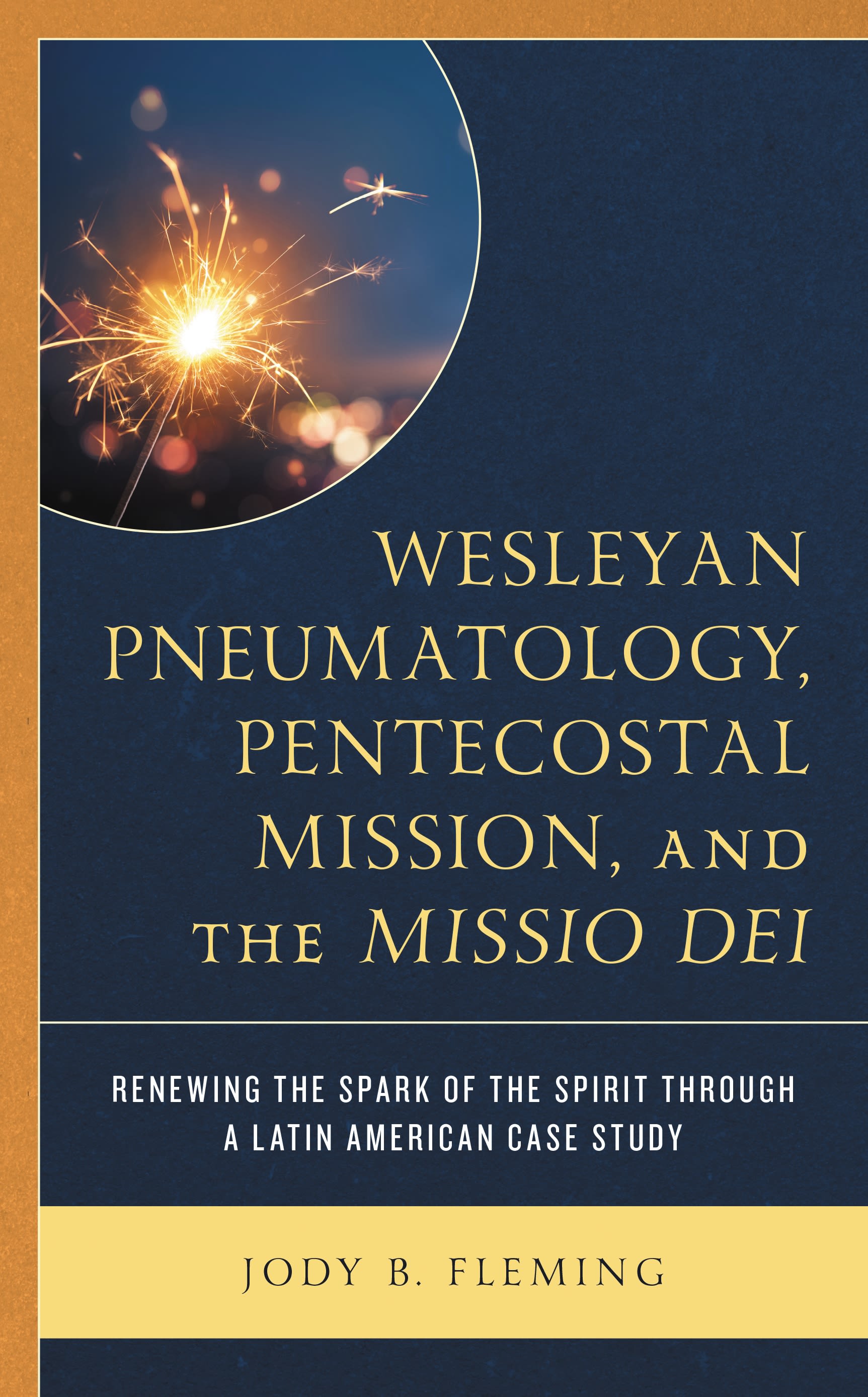 E-book, Wesleyan Pneumatology, Pentecostal Mission, and the Missio Dei : Renewing the Spark of the Spirit through a Latin American Case Study, Lexington Books